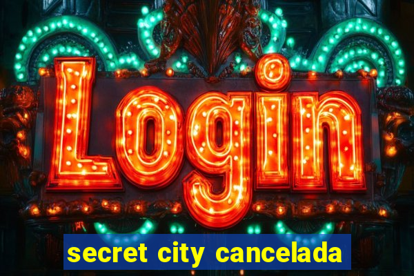 secret city cancelada